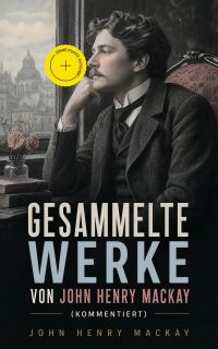 Gesammelte Werke von John Henry Mackay (Kommentiert)