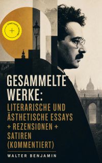 Gesammelte Werke: Literarische und ästhetische Essays + Rezensionen + Satiren (Kommentiert)