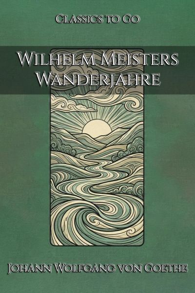 Johann Wolfgang Goethe: Wilhelm Meisters Wanderjahre