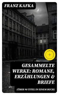 Gesammelte Werke: Romane, Erzählungen & Briefe (Über 90 Titel in einem Buch)