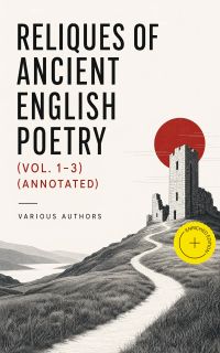 Reliques of Ancient English Poetry (Vol. 1-3) (Annotated)