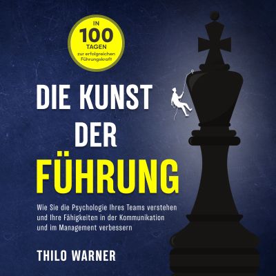Die Kunst der Führung – In 100 Tagen zur erfolgreichen Führungskraft: Wie Sie die Psychologie Ihres Teams verstehen und Ihre Fähigkeiten in der Kommunikation und im Management verbessern