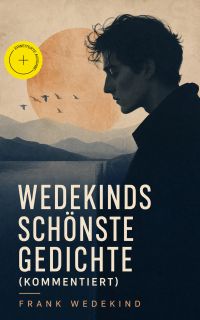 Wedekinds schönste Gedichte (Kommentiert)