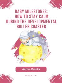 Baby Milestones- How to Stay Calm During the Developmental Roller Coaster