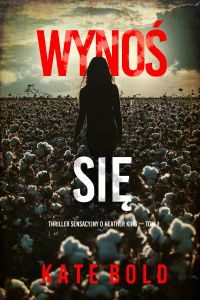 Wynoś się (Thriller sensacyjny o Heather King — Tom 1)