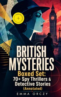 BRITISH MYSTERIES Boxed Set: 70+ Spy Thrillers & Detective Stories (Annotated)