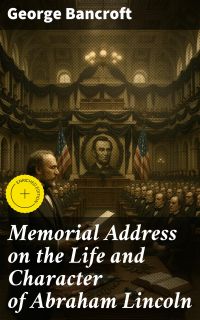 Memorial Address on the Life and Character of Abraham Lincoln