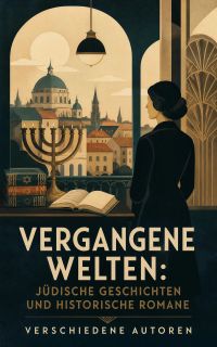 Vergangene Welten: Jüdische Geschichten und historische Romane