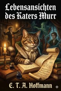 Lebensansichten des Katers Murr / nebst fragmentarischer Biographie des Kapellmeisters Johannes Kreisler in zufälligen Makulaturblättern