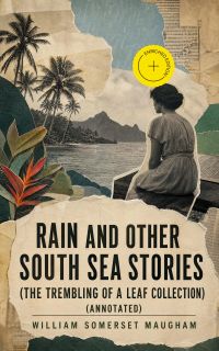 Rain and Other South Sea Stories (The Trembling of a Leaf Collection) (Annotated)