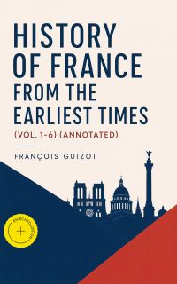 History of France from the Earliest Times (Vol. 1-6) (Annotated)