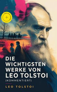 Die wichtigsten Werke von Leo Tolstoi (Kommentiert)