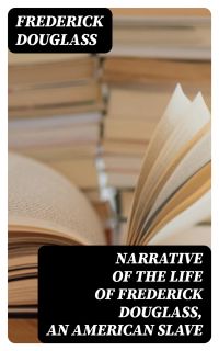 Narrative of the Life of Frederick Douglass, an American Slave