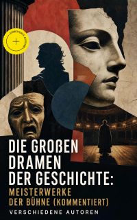Die großen Dramen der Geschichte: Meisterwerke der Bühne (Kommentiert)