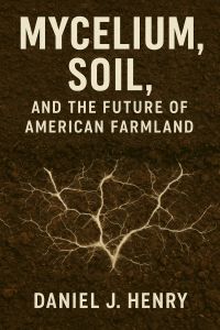 Mycelium, Soil, and the Future of American Farmland