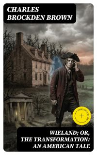 Wieland; Or, The Transformation: An American Tale
