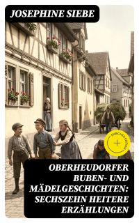 Oberheudorfer Buben- und Mädelgeschichten: Sechszehn heitere Erzählungen