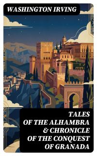 Tales of the Alhambra & Chronicle of the Conquest of Granada
