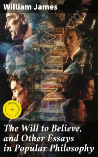The Will to Believe, and Other Essays in Popular Philosophy