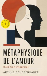 Métaphysique de l'amour (L'édition intégrale) (Annoté)