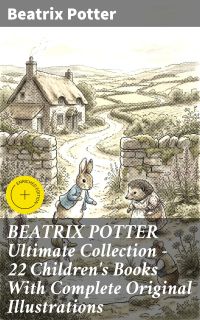 BEATRIX POTTER Ultimate Collection - 22 Children's Books With Complete Original Illustrations