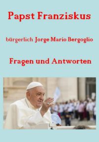 Papst Franziskus - Fragen Und Antworten