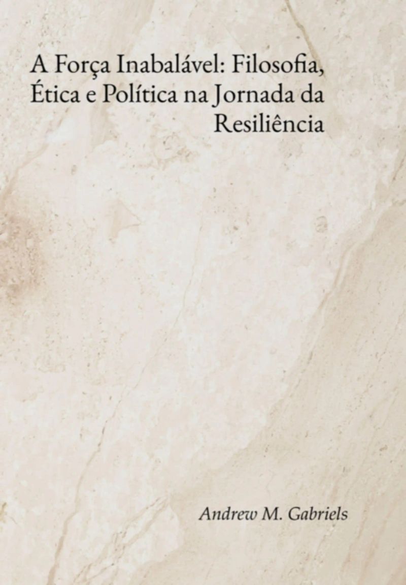 A Força Inabalável: Filosofia, Ética E Política Na Jornada Da Resiliência