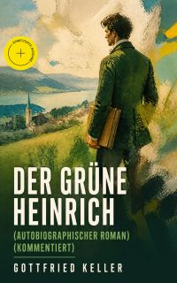 Der Grüne Heinrich (Autobiographischer Roman) (Kommentiert)