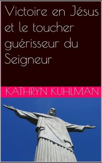 Victoire en Jésus et le toucher guérisseur du Seigneur