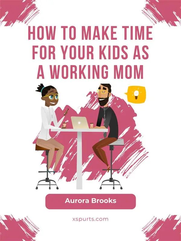 How to Make Time for Your Kids as a Working Mom