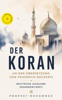 Der Koran (In der Übersetzung von Friedrich Rückert) - Deutsche Ausgabe (Kommentiert)