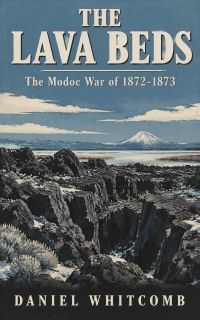 The Lava Beds: The Modoc War of 1872-1873