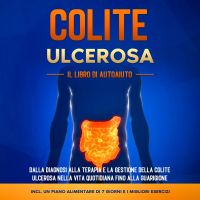 Colite Ulcerosa – Il Libro di Autoaiuto: Dalla Diagnosi alla Terapia e la Gestione della Colite Ulcerosa nella Vita Quotidiana fino alla Guarigione – Incluso un Piano Alimentare di 7 Giorni e i Migliori Esercizi.