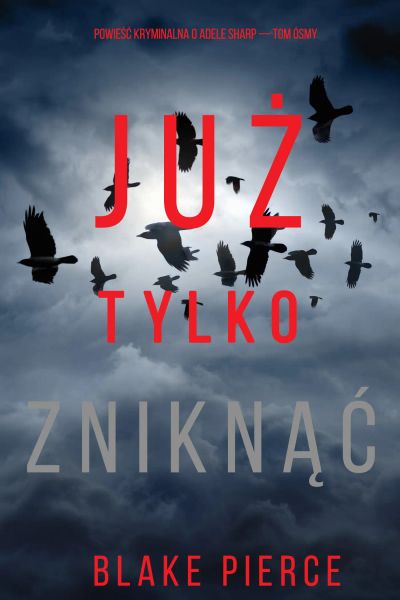Już tylko zniknąć (Powieść kryminalna o Adele Sharp — Tom ósmy)