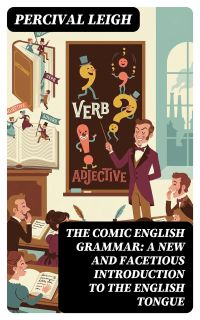 The Comic English Grammar: A New And Facetious Introduction To The English Tongue