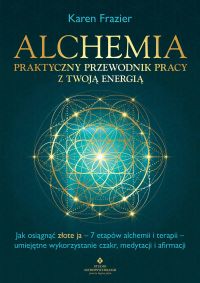 Alchemia. Praktyczny przewodnik pracy z twoją energią