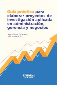 Guía práctica para elaborar proyectos de investigación aplicada en administración, gerencia y negocios