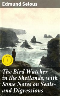The Bird Watcher in the Shetlands, with Some Notes on Seals—and Digressions