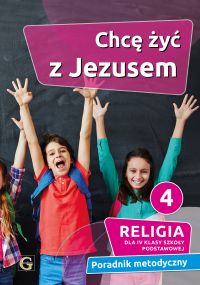 CHCĘ ŻYĆ Z JEZUSEM- PORADNIK METODYCZNY KL. 4