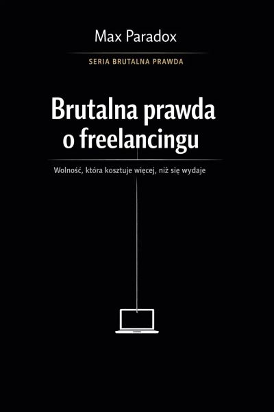 Brutalna prawda o freelancingu - wolność, która kosztuje więcej, niż się wydaje