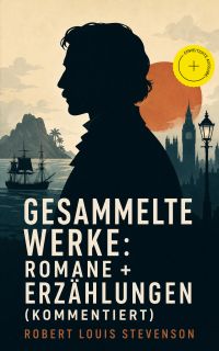 Gesammelte Werke: Romane + Erzählungen (Kommentiert)