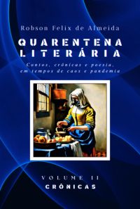 Quarentena Literária - Contos, Crônicas E Poesia, Em Tempos De Caos E Pandemia - Volume 2 - Crônicas