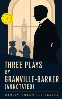 Three Plays by Granville-Barker (Annotated)