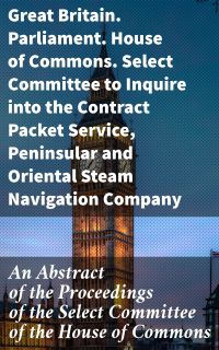 An Abstract of the Proceedings of the Select Committee of the House of Commons