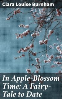 In Apple-Blossom Time: A Fairy-Tale to Date