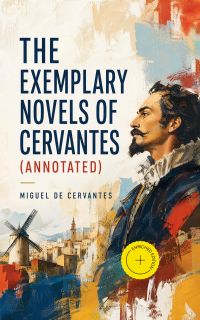 The Exemplary Novels of Cervantes (Annotated)