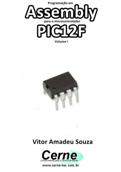 Programação Em  Assembly Para O Microcontrolador Pic12f Volume I