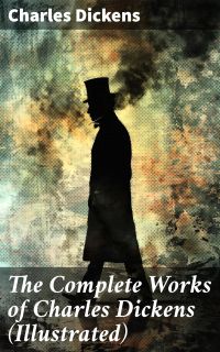 The Complete Works of Charles Dickens (Illustrated)