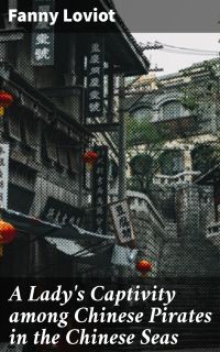 A Lady's Captivity among Chinese Pirates in the Chinese Seas