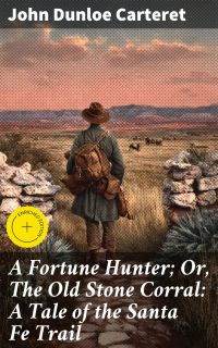 A Fortune Hunter; Or, The Old Stone Corral: A Tale of the Santa Fe Trail